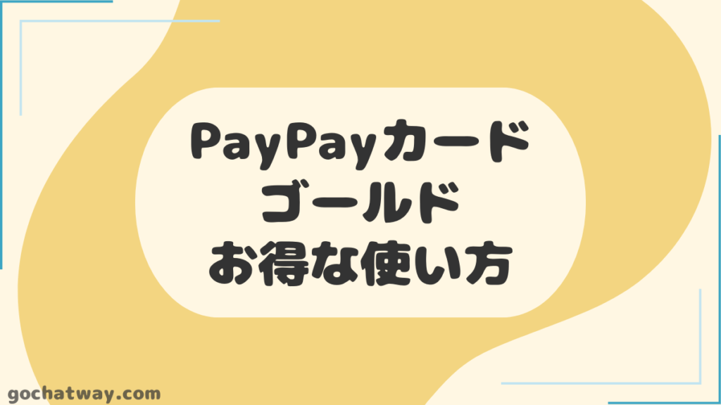 PayPayカード-ゴールド｜お得な使い方