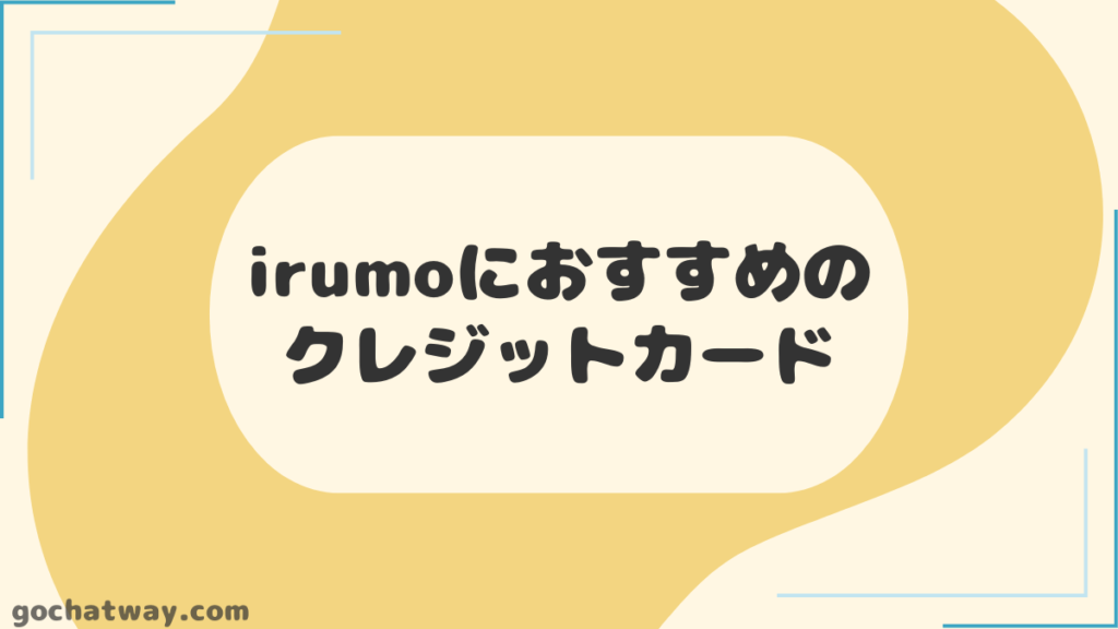 irumoの支払いにおすすめのクレジットカード