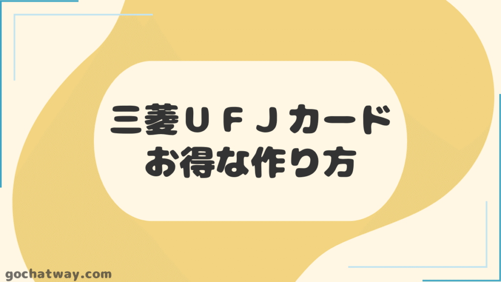【見出し】三菱ＵＦＪカードのお得な作り方